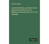 Leyendas Moriscas, sacadas de varios manuscritos existentes en las Bibliotecas Nacional, Real y de D.P. de Gayangos