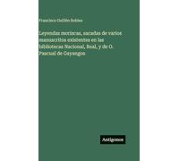 Leyendas moriscas, sacadas de varios manuscritos existentes en las bibliotecas Nacional, Real, y de O. Pascual de Gayangos