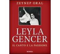 Leyla Gencer. Il canto e la passione