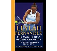 LEYLAH FERNANDEZ: The Making of a Global Champion - The Rise of Canada's Tennis Star