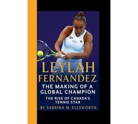 LEYLAH FERNANDEZ: The Making of a Global Champion - The Rise of Canada's Tennis Star