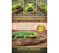 Lézard Alligator Du Mexique Comme Animal De Compagnie: Le guide complet du débutant pour les soins, la manipulation, l’alimentation, l’habitat et le ... alligator du Mexique calme et en bonne santé
