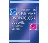 Lezioni di anatomia e fisiopatologia oculare. Per studenti di optometria