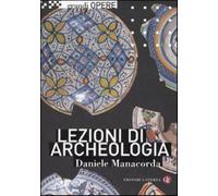 Lezioni di archeologia. Ediz. illustrata - Manacorda Daniele
