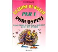 Lezioni di ballo per i porcospini. Come stare guancia a guancia con i tipi spinosi