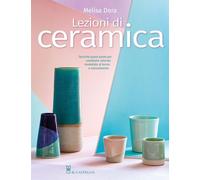 Lezioni Di Ceramica. Tecniche Passo Passo Per Vasellame Colorato Modellato Al To