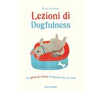 Lezioni di dogfulness. La gioia di vivere insegnata da un cane