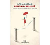 Lezioni di felicità. Esercizi filosofici per il buon uso della vita