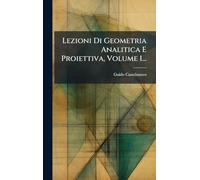 Lezioni Di Geometria Analitica E Proiettiva, Volume 1...