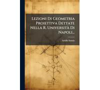 Lezioni Di Geometria Proiettiva Dettate Nella R. UniversitÃ Di Napoli...