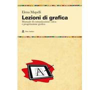 Lezioni di grafica. Manuale di comunicazione visiva e progettazione grafic...