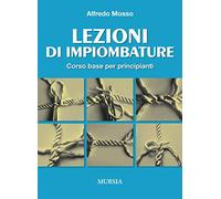 Lezioni Di Impiombature. Corso Base Per Principianti - Alfredo Mosso - 2016