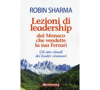 Lezioni di leadership dal monaco che vendette la sua Ferrari. Gli otto rit...