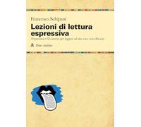 Lezioni di lettura espressiva. 10 percorsi e 68 esercizi per leggere ad alta voce con efficacia