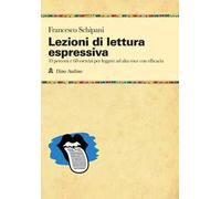 Lezioni di lettura espressiva. 10 percorsi e 68 esercizi per leggere ad alta voce con efficacia