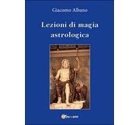 Lezioni di magia astrologica di Giacomo Albano, 2016, Youcanprint