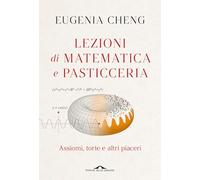 LEZIONI DI MATEMATICA E PASTICCERIA. ASSIOMI, TORTE E ALTRI PIACERI - CHENG