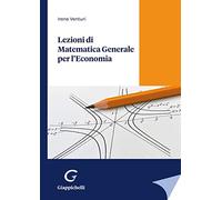 Lezioni Di Matematica Generale Per L'Economia - Irene Venturi - 2022