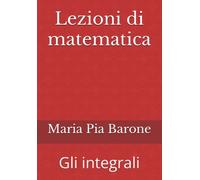 Lezioni di matematica: Gli integrali