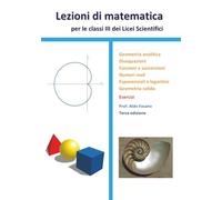 Lezioni di matematica per le classi III dei Licei scientifici - Esercizi: Geometria analitica, disequazioni, funzioni e successioni, numeri reali, esponenziali e logaritmi, geometria solida
