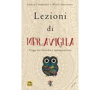 Lezioni di meraviglia. Viaggi tra filosofia e immaginazione