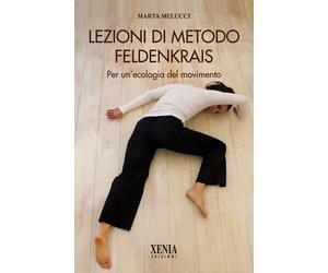Lezioni di metodo Feldenkrais. Per un'ecologia del movimento - Melucci Marta