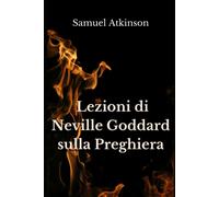 Lezioni di Neville Goddard sulla Preghiera di Samuel Atkinson, 2021, Indipende