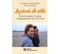 Lezioni di vita. Ciò che la morte e il morire ci insegnano sulla vita e sul vivere