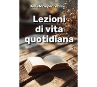 Lezioni di vita quotidiana: 365 storie per l’anima