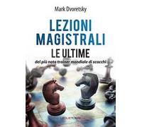 Lezioni magistrali di scacchi. Le ultime del più noto trainer mondiale di scacchi