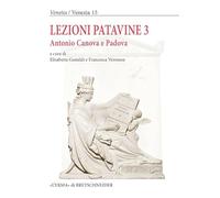 Lezioni patavine 3. Antonio Canova e Padova: Atti Della Giornata Di Studi: Antonio Canova E Padova