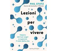Libri Phil Stutz - Lezioni Per Vivere. Impara Dai Tuoi Sogni A Superare Il Caos
