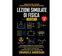 LEZIONI SIMULATE DI FISICA - VOLUME 2 -: Altri 15 laboratori didattici per il concorso docenti: fluidi, termodinamica, ottica, elettromagnetismo avanzato, fisica moderna e sostenibilità