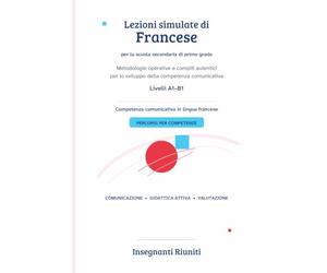 Lezioni simulate di Francese per la scuola secondaria di primo grado: Metodologie operative, compiti autentici e sviluppo della competenza comunicativa