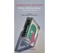 Lezioni su Olivetti. Storia, editoria, design - Broggi M. (cur.); Vidari P...