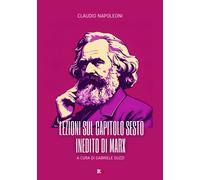 Lezioni sul capitolo sesto inedito di Marx - Napoleoni Claudio