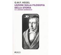 Lezioni sulla filosofia della storia. Il mondo germanico (Vol. 4)