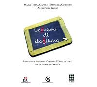 Lezzioni di itagliano. Apprendere e insegnare l'italiano L2 nella scuola: dalla teoria alla pratica