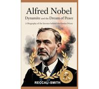 lfred Nobel: Dynamite and the Dream of Peace: A Biography of the Inventor Behind the Genius Prizes.
