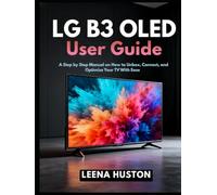 LG B3 OLED User Guide: A Step by Step Manual on How to Unbox, Connect, and Optimize Your TV With Ease