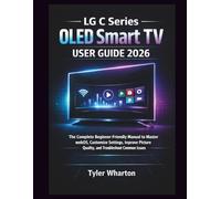 LG C Series OLED Smart TV User Guide 2026: The Complete Beginner-Friendly Manual to Master webOS, Customize Settings, Improve Picture Quality, and Troubleshoot Common Issues