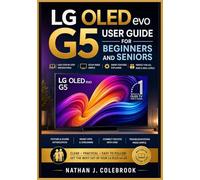 LG OLED evo G5 User Guide for Beginners and Seniors: An Independent Step-by-Step Handbook to Setup, Picture and Sound Settings, WebOS Features, Apps, and Troubleshooting