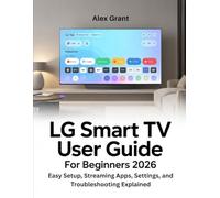 LG Smart TV User Guide for Beginners 2026: Easy Setup, Streaming Apps, Settings, and Troubleshooting Explained