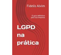 LGPD na prática: O guia definitivo para sua empresa
