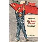 L'ha detto il Partito. Storie comuniste e altre cronache