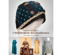 L'habillement des Acadiennes. Du mythe à la réalité