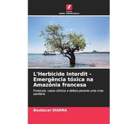 L'Herbicide Interdit - Emergência tóxica na Amazónia francesa: Protocolo, casos clínicos e defesa perante uma crise sanitária