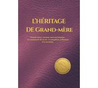 L'HÉRITAGE DE GRAND-MÈRE: Grand-mère, raconte-moi ton histoire. Le manuscrit de ta vie : à compléter, à illustrer et à raconter.