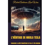 L'HÉRITAGE DE NIKOLA TESLA: POURSUIVRE LA QUÊTE ÉNERGÉTIQUE DE TESLA À L'ÈRE MODERNE