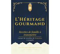 L'Héritage Gourmand: Mes secrets de cuisine : mon recueil de recette de Ramadan à remplir